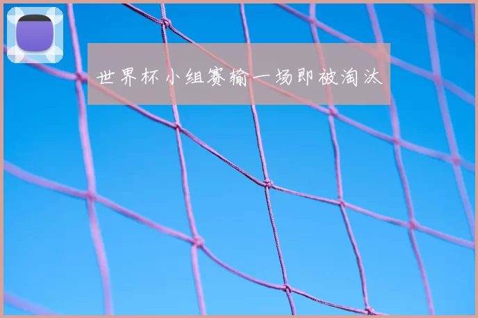 世界杯小组赛输一场即被淘汰