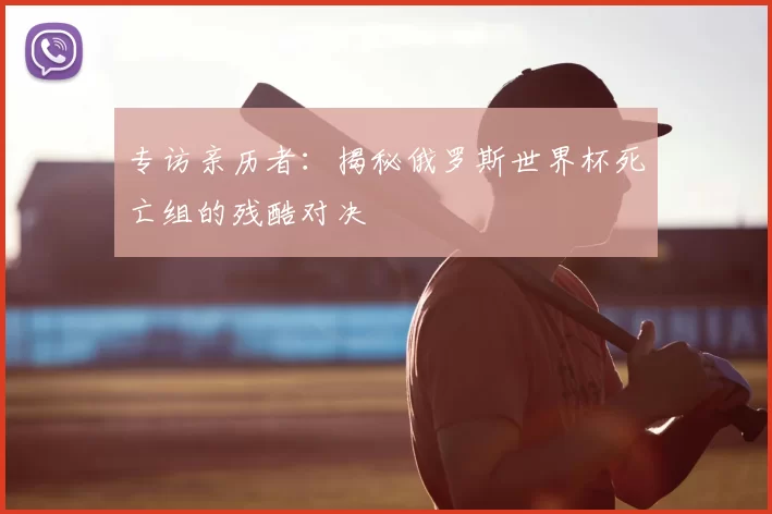 专访亲历者：揭秘俄罗斯世界杯死亡组的残酷对决