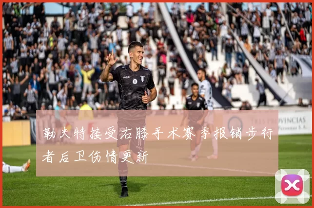 勒夫特接受右膝手术赛季报销步行者后卫伤情更新