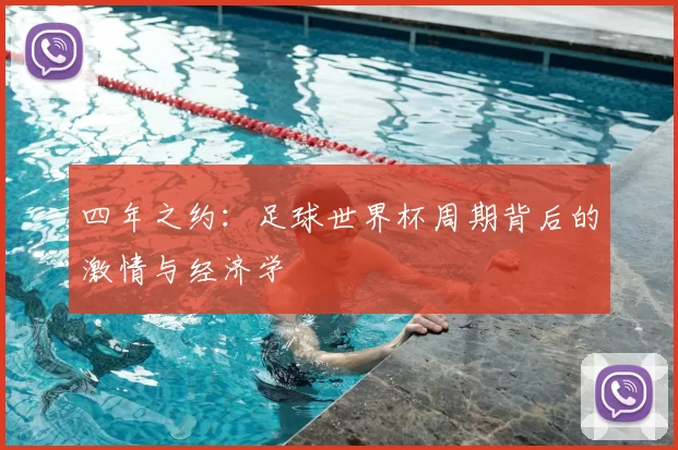 四年之约：足球世界杯周期背后的激情与经济学