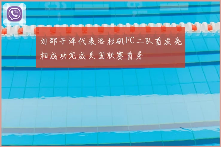 刘邵子洋代表洛杉矶FC二队首发亮相成功完成美国联赛首秀