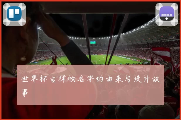 世界杯吉祥物名字的由来与设计故事