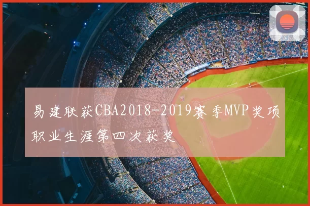易建联获CBA2018-2019赛季MVP奖项职业生涯第四次获奖
