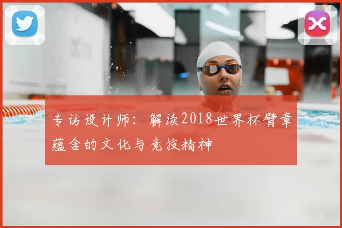 专访设计师：解读2018世界杯臂章蕴含的文化与竞技精神