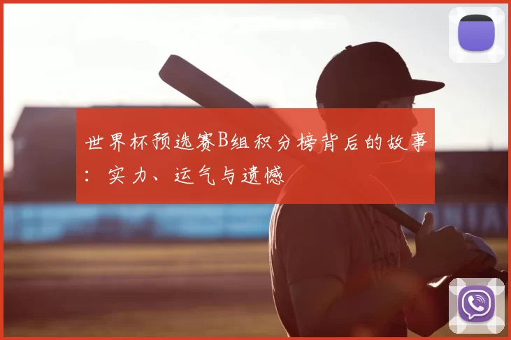 世界杯预选赛B组积分榜背后的故事：实力、运气与遗憾
