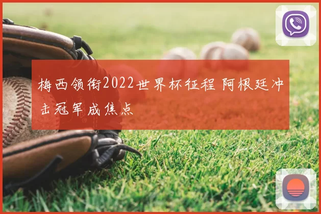 梅西领衔2022世界杯征程 阿根廷冲击冠军成焦点