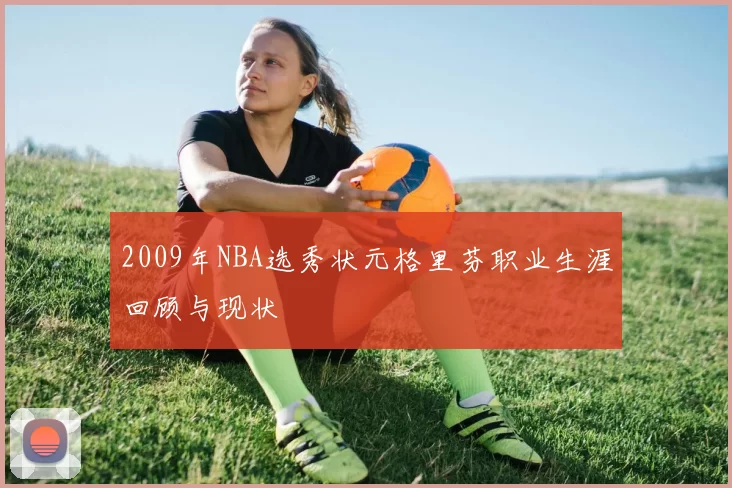 2009年NBA选秀状元格里芬职业生涯回顾与现状