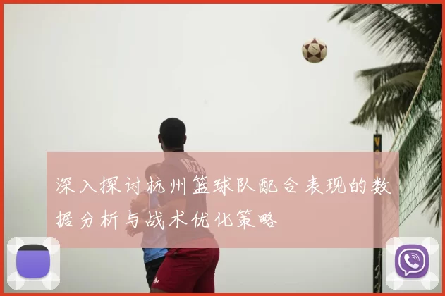 深入探讨杭州篮球队配合表现的数据分析与战术优化策略