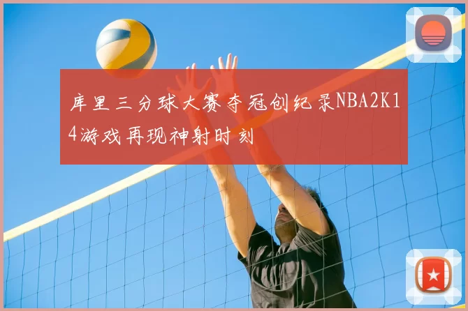库里三分球大赛夺冠创纪录NBA2K14游戏再现神射时刻