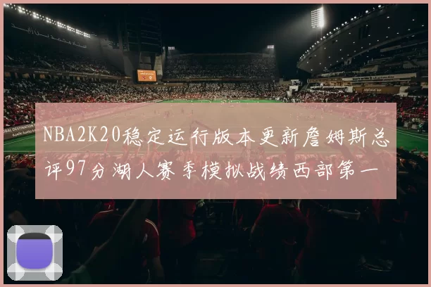 NBA2K20稳定运行版本更新詹姆斯总评97分湖人赛季模拟战绩西部第一