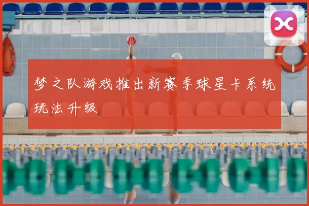 梦之队游戏推出新赛季球星卡系统玩法升级
